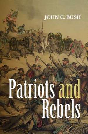 Patriots and Rebels de John C. Bush