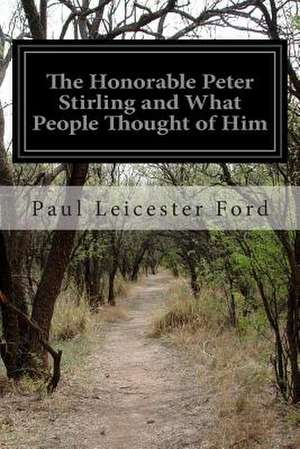 The Honorable Peter Stirling and What People Thought of Him de Paul Leicester Ford