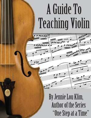 A Guide to Teaching Violin de Jennie Lou Klim