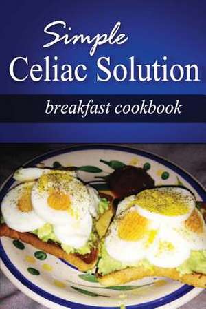 Simple Celiac Solution - Breakfast Cookbook de Simple Celiac Solution