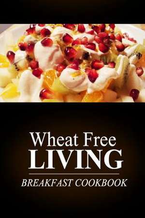 Wheat Free Livin' - Breakfast Cookbook de Wheat Free Livin'