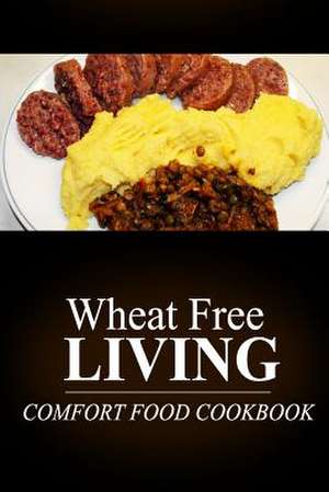 Wheat Free Living - Comfort Food Cookbook de Wheat Free Livin'