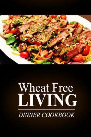 Wheat Free Living - Dinner Cookbook de Wheat Free Livin'