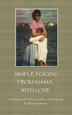 Simple Foods from Mama, with Love de MS Liberty Forrest