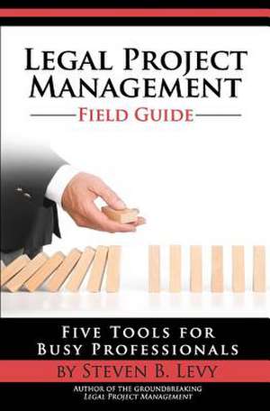 Legal Project Management Field Guide de Steven B. Levy