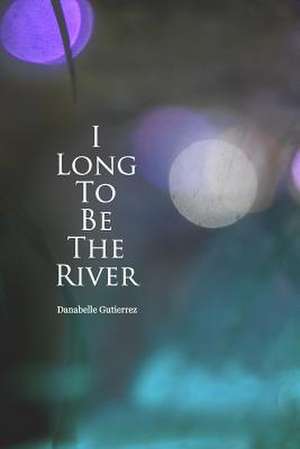 I Long to Be the River de Miss Danabelle Gutierrez