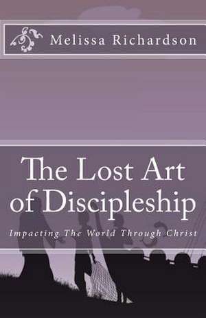 The Lost Art of Discipleship de Mrs Melissa M. Richardson