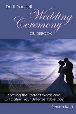 Do-It-Yourself Wedding Ceremony Guidebook de Dayna Reid