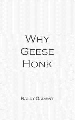 Why Geese Honk de MR Randy Gadient