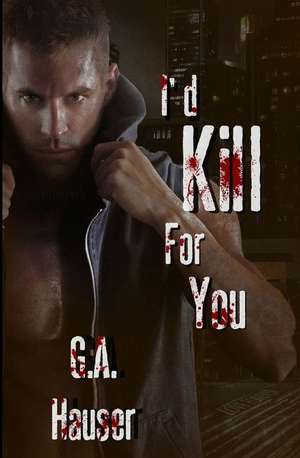 I'd Kill for You de G. A. Hauser