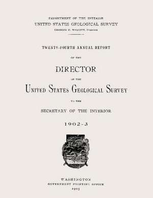 Twenty-Fourth Annual Report of the Director of the United States Geological Survey to the Secretary of the Interior de Department of the Interior