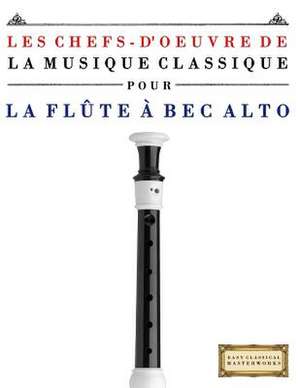 Les Chefs-D'Oeuvre de La Musique Classique Pour La Flute a Bec Alto de Easy Classical Masterworks