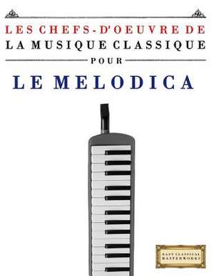 Les Chefs-D'Oeuvre de La Musique Classique Pour Le Melodica de Easy Classical Masterworks