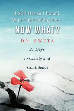 I Still Haven't Found What I'm Looking For... Now What? de Dr Sweta