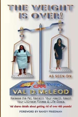 The Weight Is Over! de Val D. McLeod