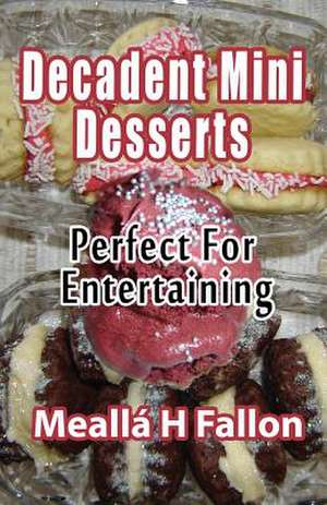 Decadent Mini Desserts ? Perfect for Entertaining de Mealla H. Fallon