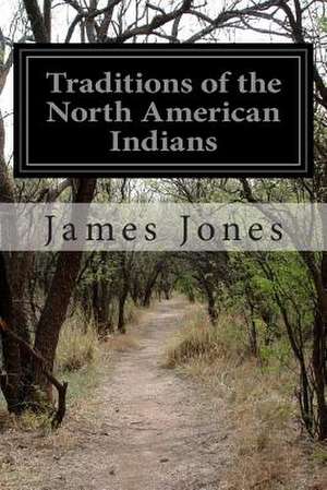 Traditions of the North American Indians de James Athearn Jones