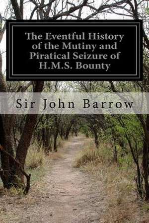 The Eventful History of the Mutiny and Piratical Seizure of H.M.S. Bounty de John Barrow