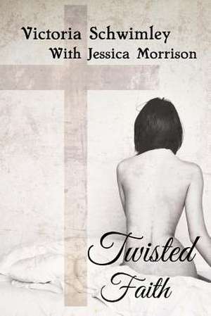 Twisted Faith de Victoria Schwimley