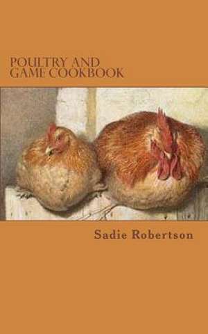 Poultry and Game Cookbook de Sadie Robertson