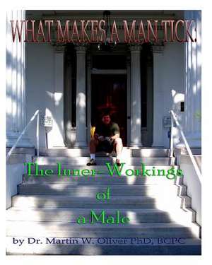 What Makes a Man Tick? the Inner-Workings of a Male (German Version) de Dr Martin W. Oliver Phd