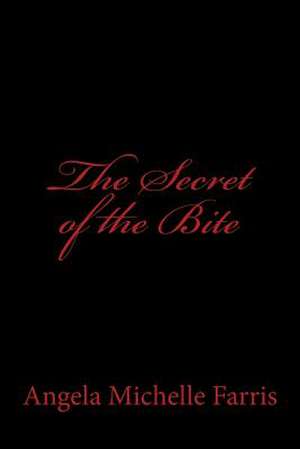 The Secret of the Bite de Angela Michelle Farris