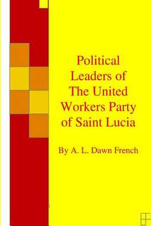 Political Leaders of the United Workers Party of Saint Lucia de A. L. Dawn French