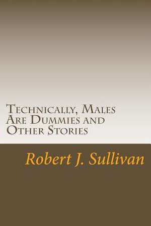 Technically, Males Are Dummies and Other Stories de Sullivan, MR Robert J.