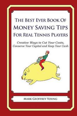 The Best Ever Book of Money Saving Tips for Real Tennis Players de Mark Geoffrey Young