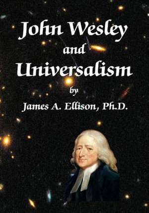 John Wesley and Universalism de James a. Ellison Phd