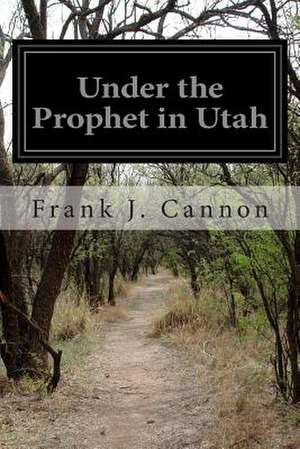 Under the Prophet in Utah de Frank J. Cannon