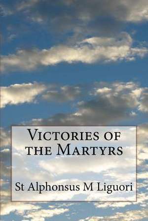 Victories of the Martyrs de St Alphonsus M. Liguori