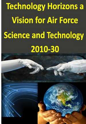 Technology Horizons a Vision for Air Force Science and Technology 2010-30 de Office of the United States Air Force