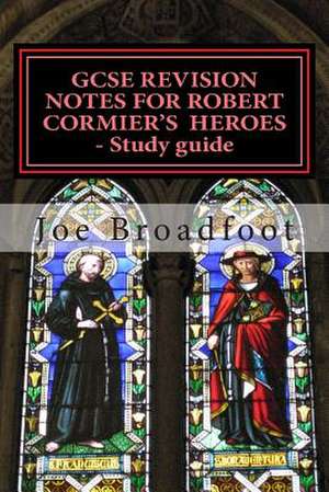 Gcse Revision Notes for Robert Cormier's Heroes - Study Guide de Joe Broadfoot