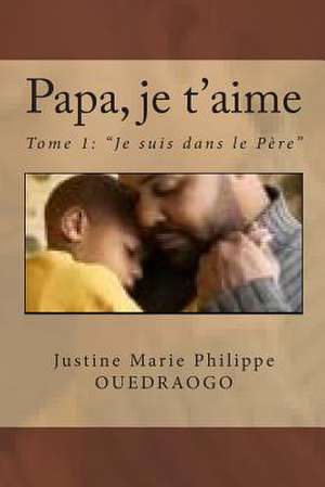 Papa, Je T'Aime de Justine M. P. Ouedraogo