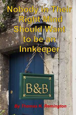 Nobody in Their Right Mind Should Want to Be an Innkeeper de Thomas K. Remington