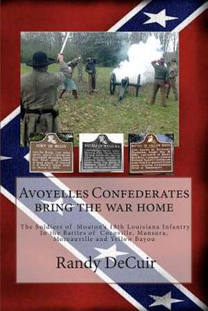 Avoyelles Confederates Bring the War Home; The Soldiers of Mouton?s 18th Louis de Randy Decuir