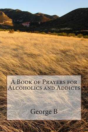 A Book of Prayers for Alcoholics and Addicts de George B