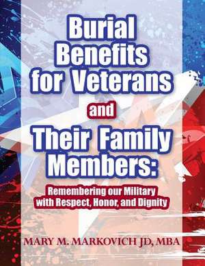 Burial Benefits for Veterans and Their Family Members de Mary M. Markovich Jd