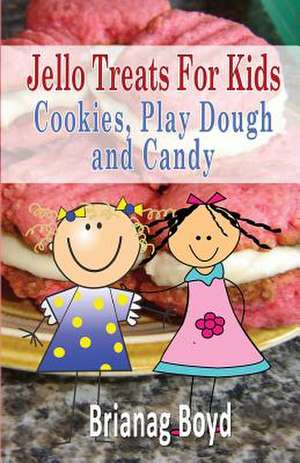 Jello Treats for Kids - Cookies, Play Dough and Candy de Brianag Boyd