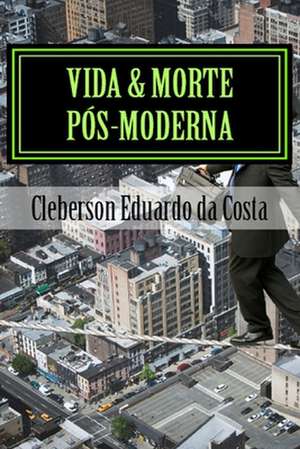 Vida & Morte Pos-Moderna de Cleberson Eduardo Da Costa