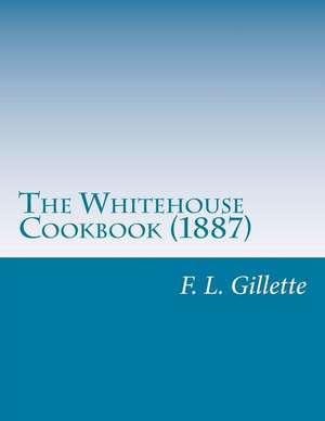 The Whitehouse Cookbook (1887) de F. L. Gillette