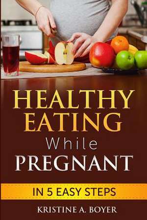 Healthy Eating While Pregnant de Kristine a. Boyer