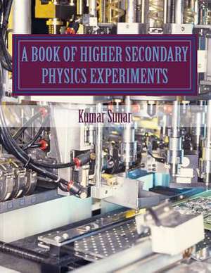 A Book of Higher Secondary Physics Experiments de Kumar Sunar