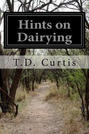 Hints on Dairying de T. D. Curtis