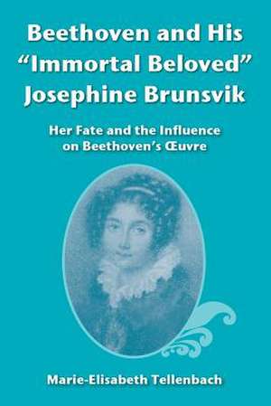 Beethoven and His "Immortal Beloved" Josephine Brunsvik de Marie Elisabeth Tellenbach