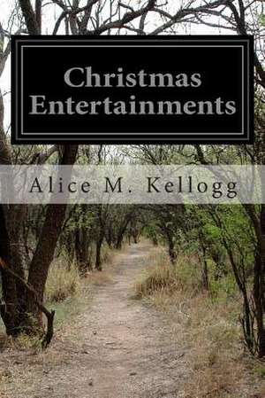 Christmas Entertainments de Alice M. Kellogg