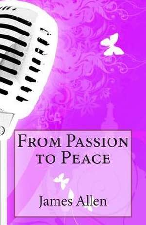 From Passion to Peace de James Allen
