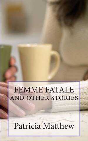 Femme Fatale and Other Stories de Mrs Patricia Ann Matthew