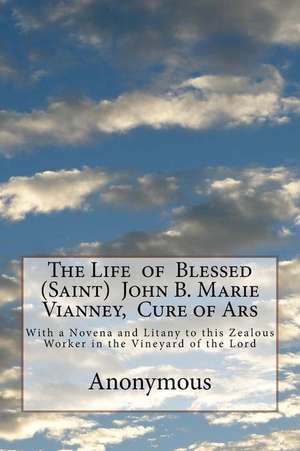 The Life of Blessed (Saint) John B. Marie Vianney, Cure of Ars de Anonymous